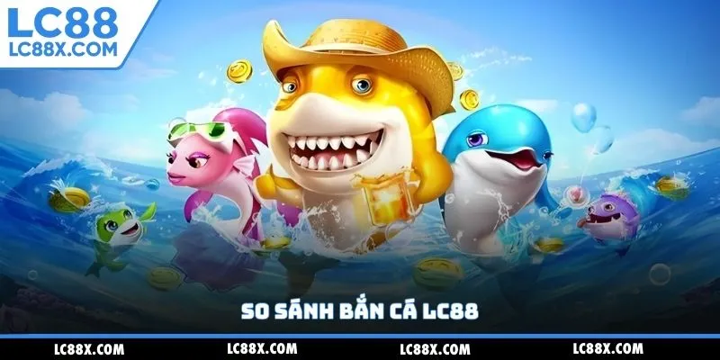 So sánh bắn cá Lc88