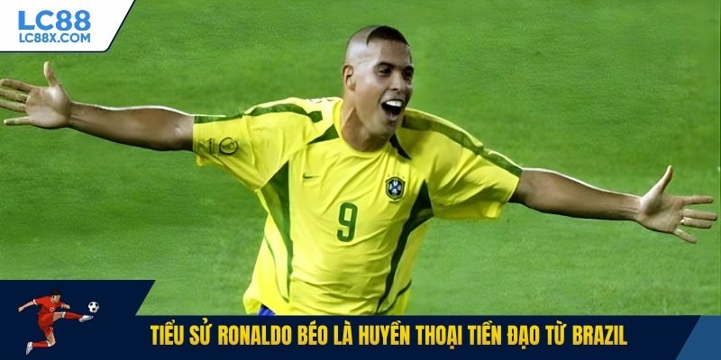 Tiểu sử Ronaldo béo là huyền thoại tiền đạo từ Brazil